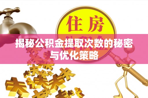 高阳揭秘公积金提取次数的秘密与优化策略