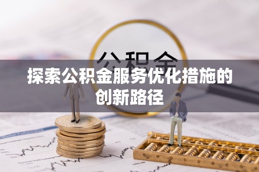 高阳探索公积金服务优化措施的创新路径
