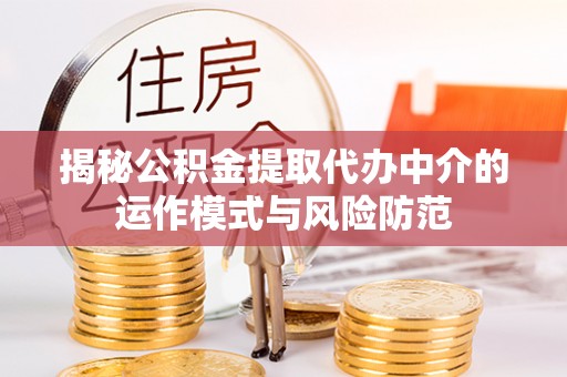 高阳揭秘公积金提取代办中介的运作模式与风险防范