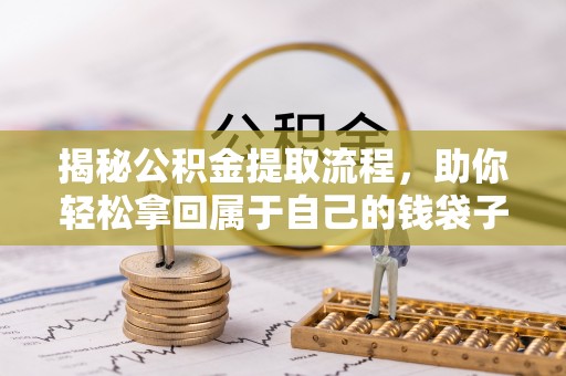 高阳揭秘公积金提取流程，助你轻松拿回属于自己的钱袋子