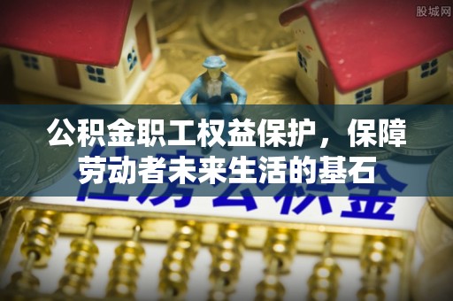 高阳公积金职工权益保护，保障劳动者未来生活的基石