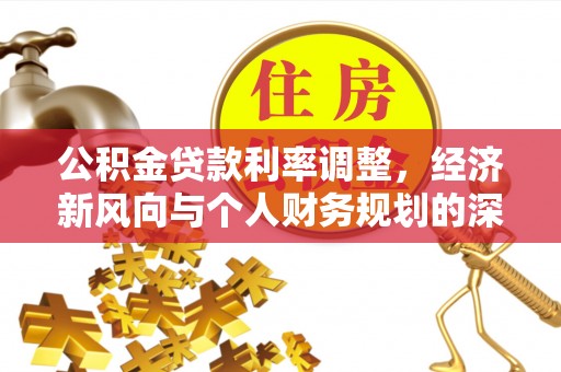高阳公积金贷款利率调整，经济新风向与个人财务规划的深远影响