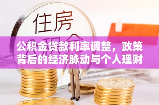 高阳公积金贷款利率调整，政策背后的经济脉动与个人理财新机遇