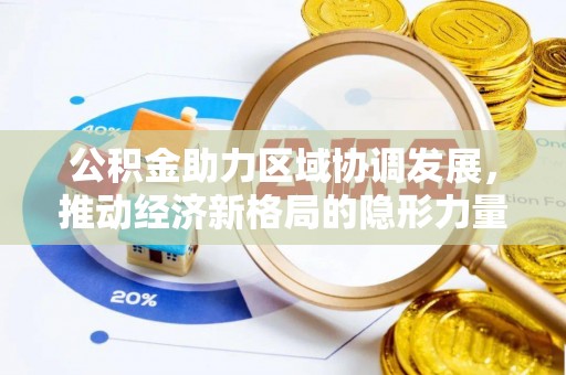 高阳公积金助力区域协调发展，推动经济新格局的隐形力量
