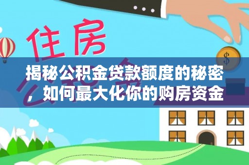 高阳揭秘公积金贷款额度的秘密，如何最大化你的购房资金