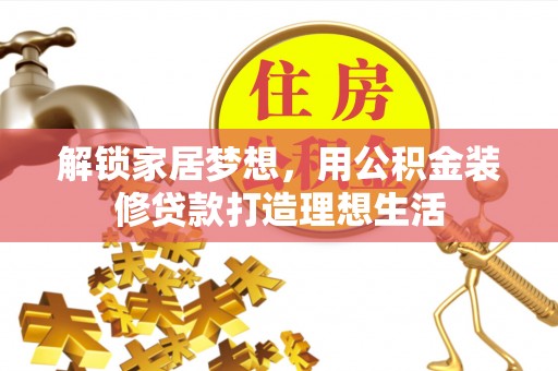 高阳解锁家居梦想，用公积金装修贷款打造理想生活