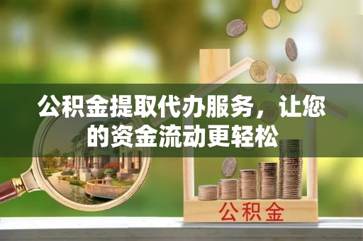 高阳公积金提取代办服务，让您的资金流动更轻松