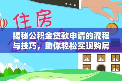 高阳揭秘公积金贷款申请的流程与技巧，助你轻松实现购房梦想