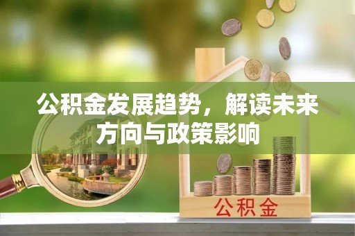 高阳公积金发展趋势，解读未来方向与政策影响