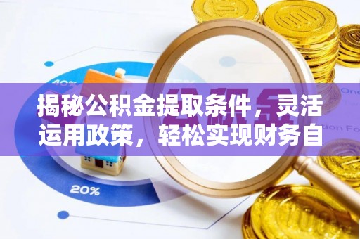 高阳揭秘公积金提取条件，灵活运用政策，轻松实现财务自由