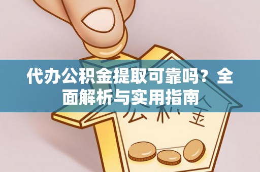高阳代办公积金提取可靠吗？全面解析与实用指南