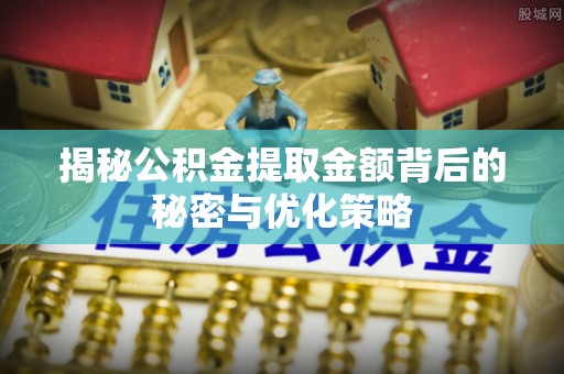高阳揭秘公积金提取金额背后的秘密与优化策略