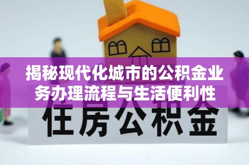 高阳揭秘现代化城市的公积金业务办理流程与生活便利性