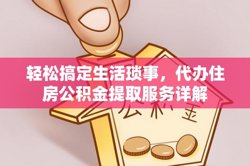 高阳轻松搞定生活琐事，代办住房公积金提取服务详解