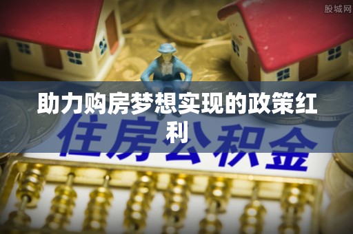 高阳助力购房梦想实现的政策红利