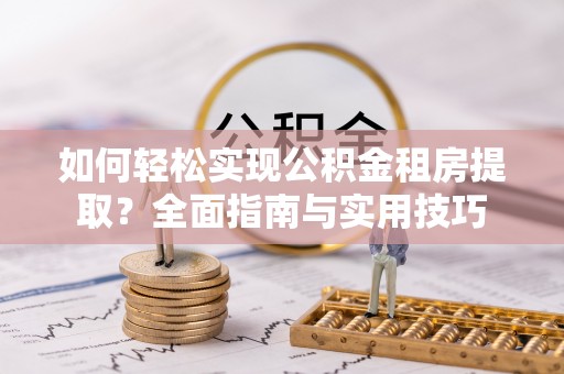 高阳如何轻松实现公积金租房提取？全面指南与实用技巧
