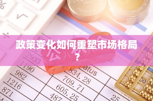 高阳政策变化如何重塑市场格局？
