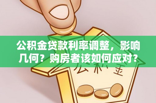 高阳公积金贷款利率调整，影响几何？购房者该如何应对？