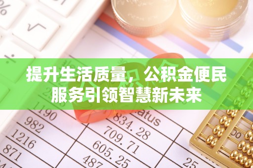 高阳提升生活质量，公积金便民服务引领智慧新未来