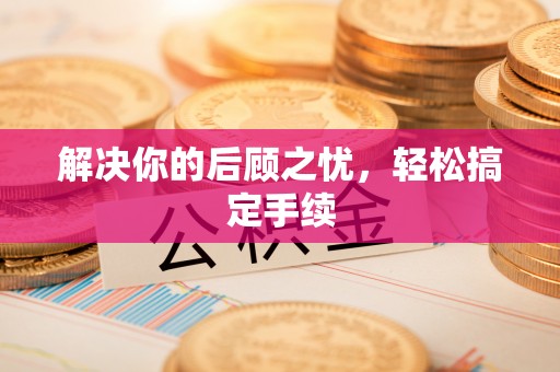 高阳解决你的后顾之忧，轻松搞定手续