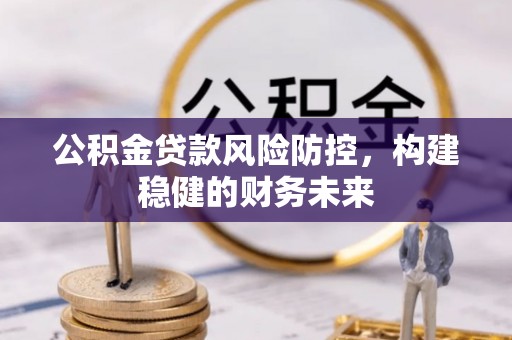 高阳公积金贷款风险防控，构建稳健的财务未来