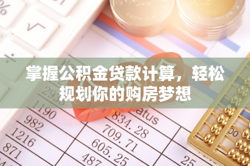 高阳掌握公积金贷款计算，轻松规划你的购房梦想