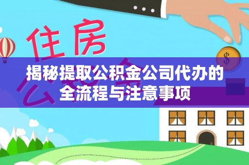 高阳揭秘提取公积金公司代办的全流程与注意事项