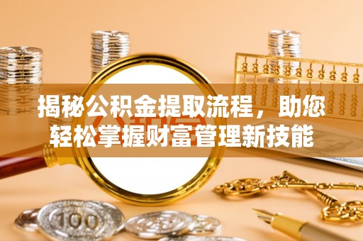 高阳揭秘公积金提取流程，助您轻松掌握财富管理新技能