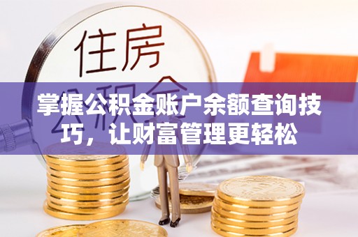 高阳掌握公积金账户余额查询技巧，让财富管理更轻松
