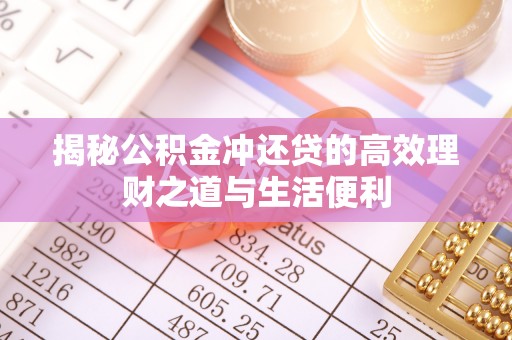 高阳揭秘公积金冲还贷的高效理财之道与生活便利