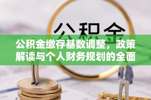 高阳公积金缴存基数调整，政策解读与个人财务规划的全面分析