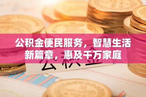 高阳公积金便民服务，智慧生活新篇章，惠及千万家庭