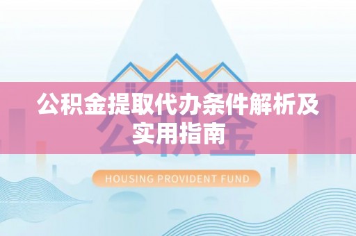 高阳公积金提取代办条件解析及实用指南