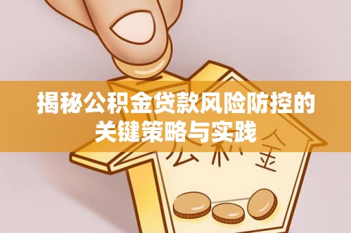 高阳揭秘公积金贷款风险防控的关键策略与实践