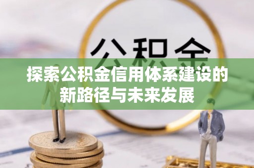高阳探索公积金信用体系建设的新路径与未来发展
