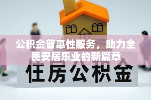 高阳公积金普惠性服务，助力全民安居乐业的新篇章