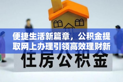 高阳便捷生活新篇章，公积金提取网上办理引领高效理财新趋势