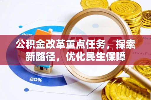 高阳公积金改革重点任务，探索新路径，优化民生保障