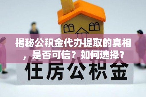 高阳揭秘公积金代办提取的真相，是否可信？如何选择？