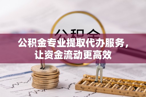 高阳公积金专业提取代办服务，让资金流动更高效