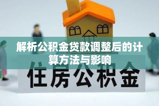 高阳解析公积金贷款调整后的计算方法与影响