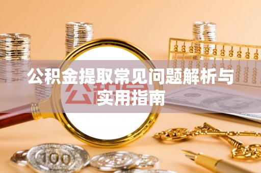 高阳公积金提取常见问题解析与实用指南