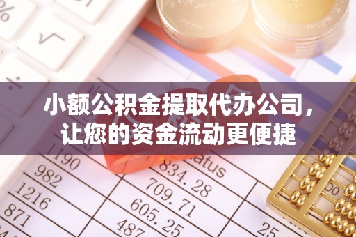 高阳小额公积金提取代办公司，让您的资金流动更便捷