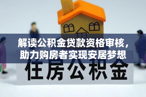 高阳解读公积金贷款资格审核，助力购房者实现安居梦想