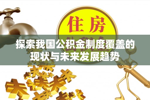 高阳探索我国公积金制度覆盖的现状与未来发展趋势