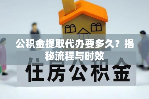 高阳公积金提取代办要多久？揭秘流程与时效