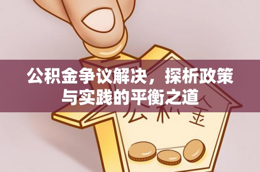 高阳公积金争议解决，探析政策与实践的平衡之道