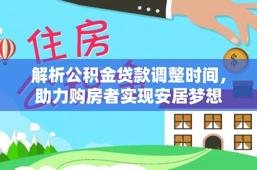 高阳解析公积金贷款调整时间，助力购房者实现安居梦想