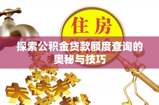 高阳探索公积金贷款额度查询的奥秘与技巧