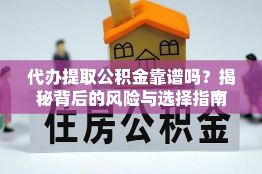 高阳代办提取公积金靠谱吗？揭秘背后的风险与选择指南